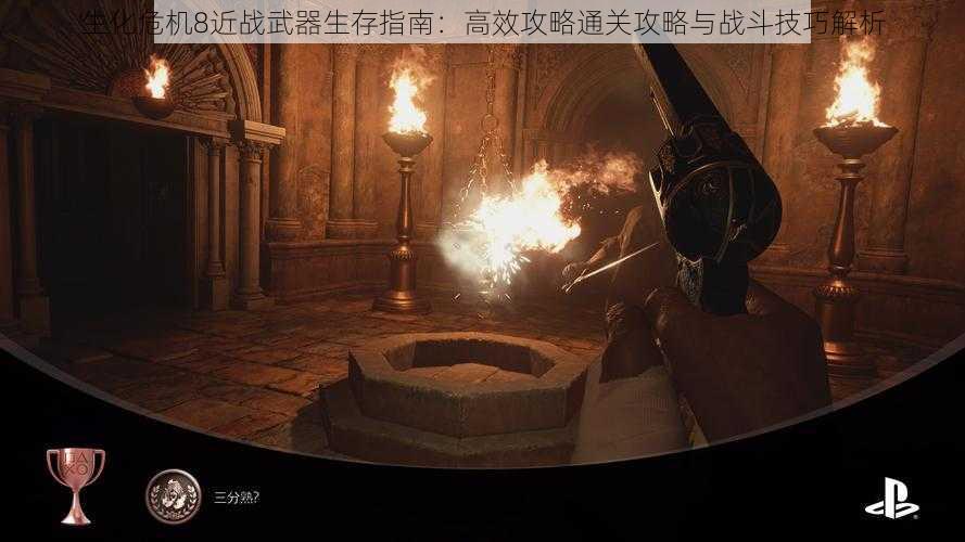 生化危机8近战武器生存指南:高效攻略通关攻略与战斗技巧解析