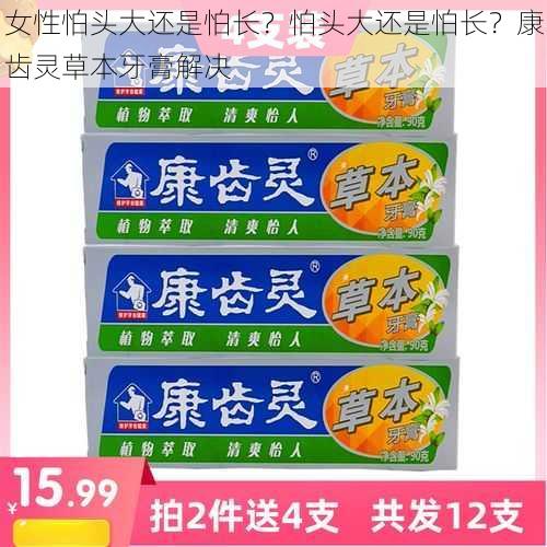 女性怕头大还是怕长?怕头大还是怕长?康齿灵草本牙膏解决