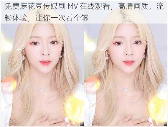 免费麻花豆传媒剧 MV 在线观看,高清画质,流畅体验,让你一次看个够