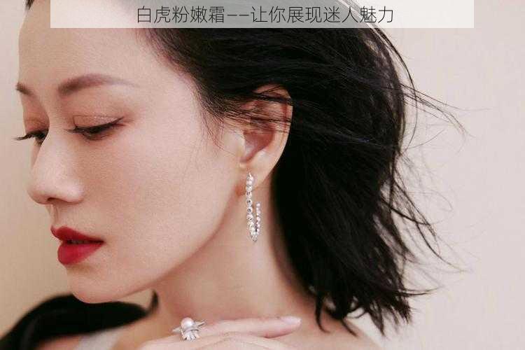 白虎粉嫩霜——让你展现迷人魅力