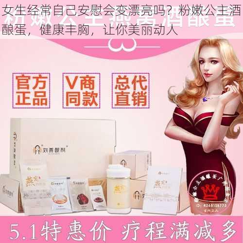 女生经常自己安慰会变漂亮吗?粉嫩公主酒酿蛋,健康丰胸,让你美丽动人