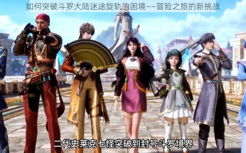 如何突破斗罗大陆迷途旋轨的困境——冒险之旅的新挑战