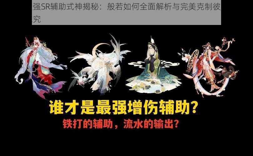 阴阳师最强SR辅助式神揭秘:般若如何全面解析与完美克制彼岸花的战斗技巧探究
