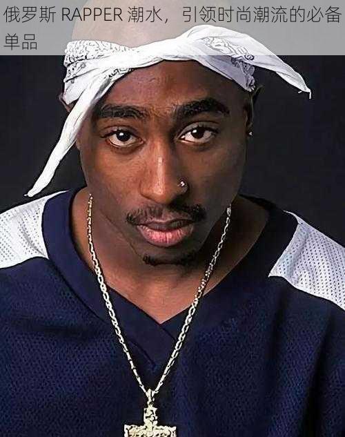 俄罗斯 RAPPER 潮水,引领时尚潮流的必备单品