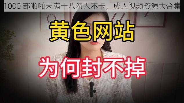 1000 部啪啪未满十八勿入不卡,成人视频资源大合集