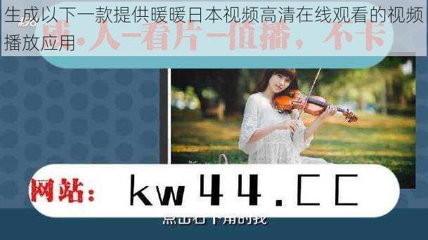生成以下一款提供暖暖日本视频高清在线观看的视频播放应用