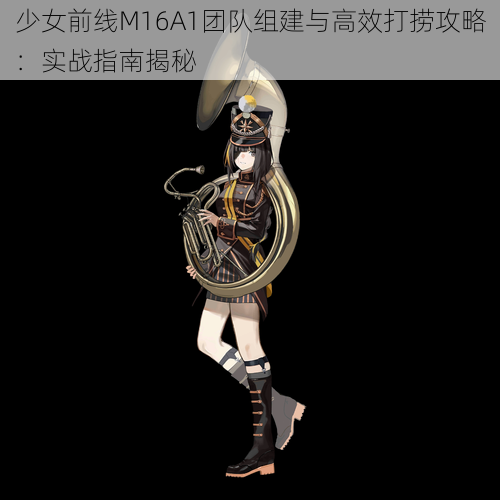 少女前线M16A1团队组建与高效打捞攻略:实战指南揭秘