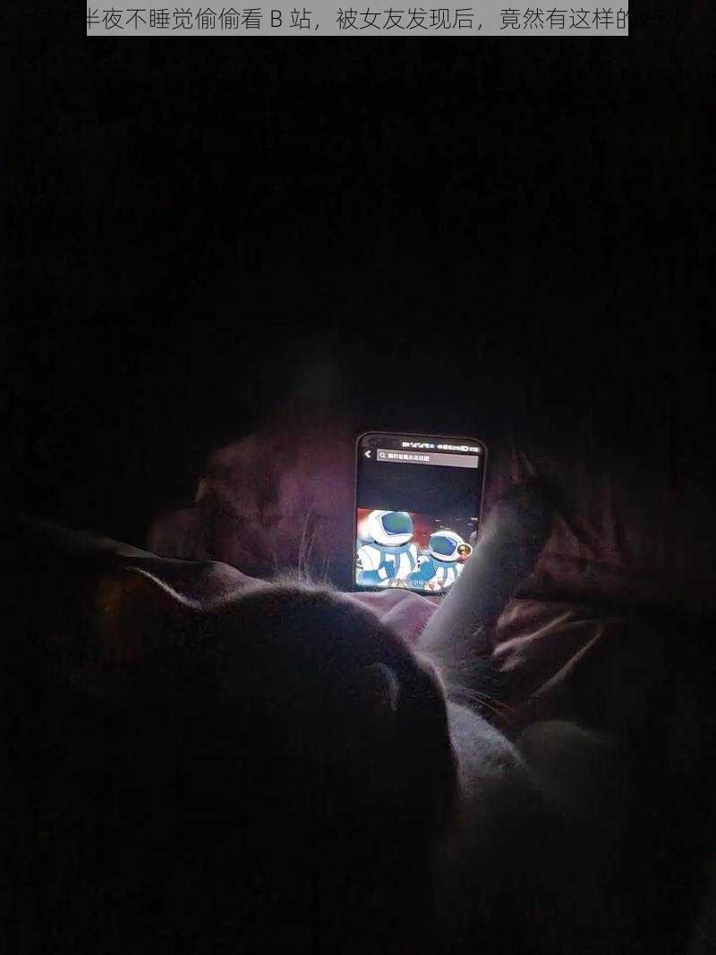 男生半夜不睡觉偷偷看 B 站,被女友发现后,竟然有这样的好处