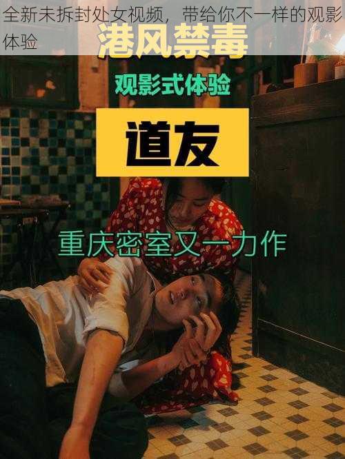 全新未拆封处女视频,带给你不一样的观影体验