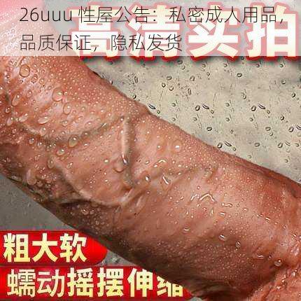 26uuu 性屋公告:私密成人用品,品质保证,隐私发货