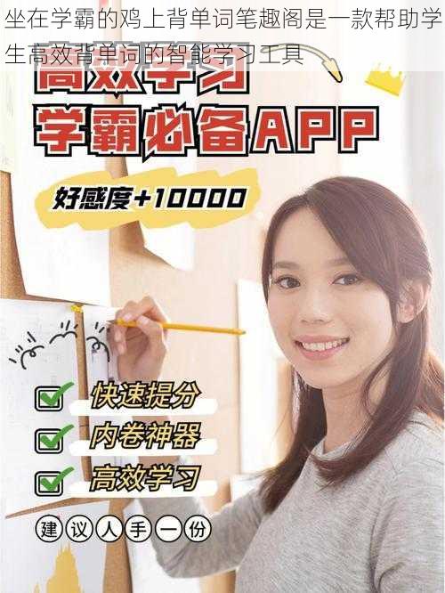 坐在学霸的鸡上背单词笔趣阁是一款帮助学生高效背单词的智能学习工具
