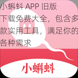 小蝌蚪 APP 旧版下载免费大全,包含多款实用工具,满足你的各种需求