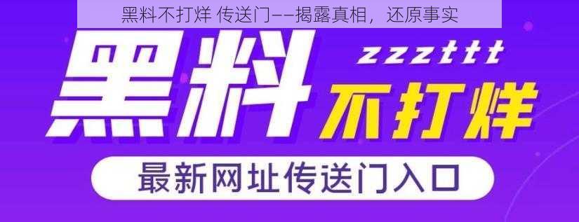 黑料不打烊 传送门——揭露真相,还原事实