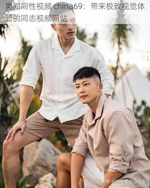 男同同性视频 china69:带来极致视觉体验的同志视频网站