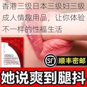 香港三级日本三级妇三级成人情趣用品,让你体验不一样的性福生活