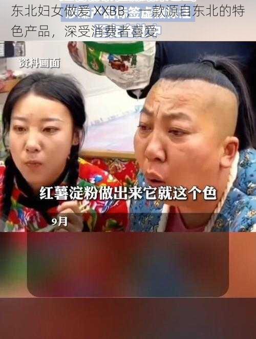 东北妇女做爰 XXBB,一款源自东北的特色产品,深受消费者喜爱