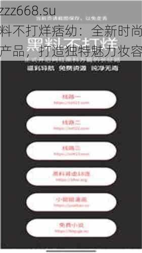 tttzzz668.su 黑料不打烊痞幼:全新时尚美妆产品,打造独特魅力妆容