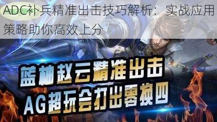 ADC补兵精准出击技巧解析:实战应用策略助你高效上分