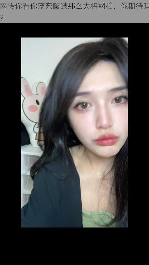 网传你看你奈奈啵啵那么大将翻拍,你期待吗?