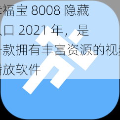 幸福宝 8008 隐藏入口 2021 年,是一款拥有丰富资源的视频播放软件