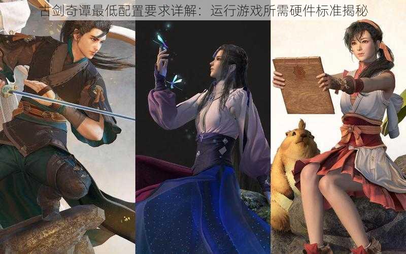古剑奇谭最低配置要求详解:运行游戏所需硬件标准揭秘