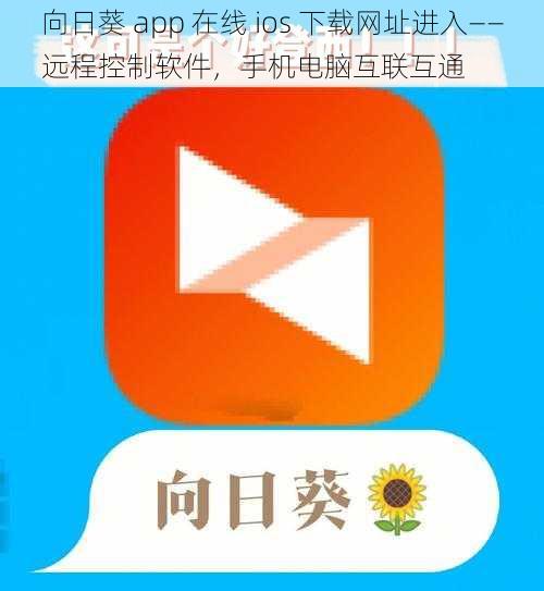 向日葵 app 在线 ios 下载网址进入——远程控制软件,手机电脑互联互通