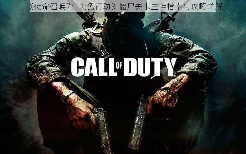 《使命召唤7:黑色行动》僵尸关卡生存指南与攻略详解