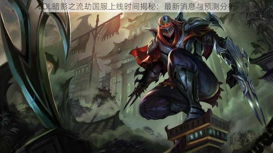 LOL暗影之流劫国服上线时间揭秘:最新消息与预测分析