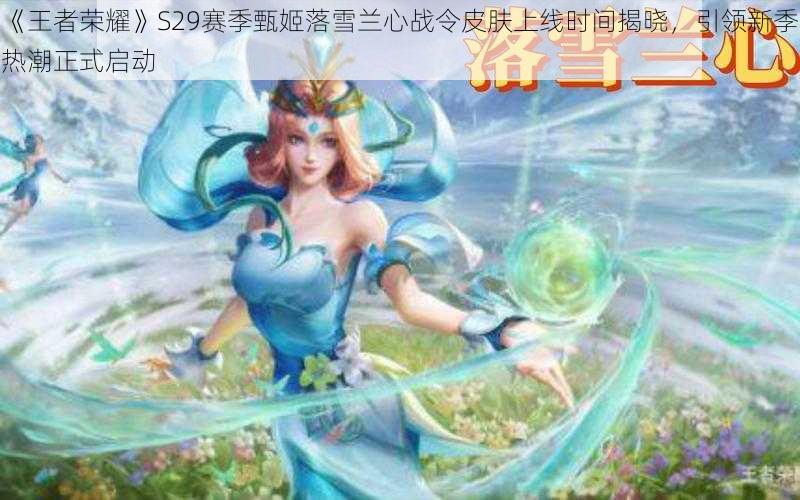 《王者荣耀》S29赛季甄姬落雪兰心战令皮肤上线时间揭晓,引领新季热潮正式启动