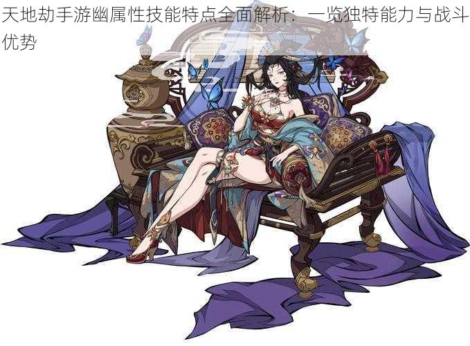 天地劫手游幽属性技能特点全面解析:一览独特能力与战斗优势