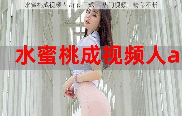 水蜜桃成视频人 app 下载——热门视频,精彩不断