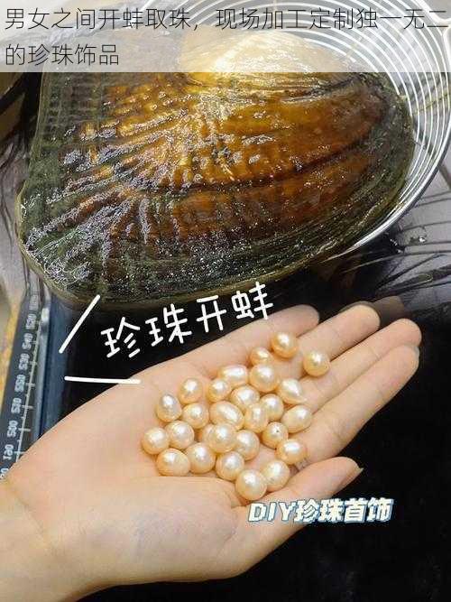 男女之间开蚌取珠,现场加工定制独一无二的珍珠饰品