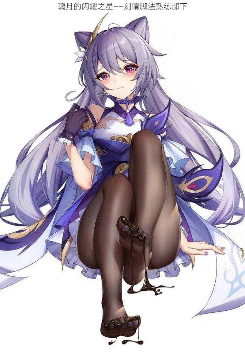 璃月的闪耀之星——刻晴脚法熟练部下