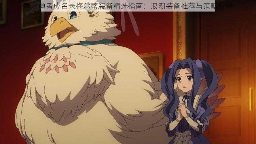 盾之勇者成名录梅尔蒂装备精选指南:浪潮装备推荐与策略分析