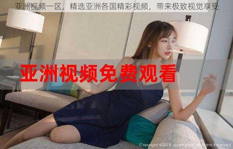 亚洲视频一区,精选亚洲各国精彩视频,带来极致视觉享受