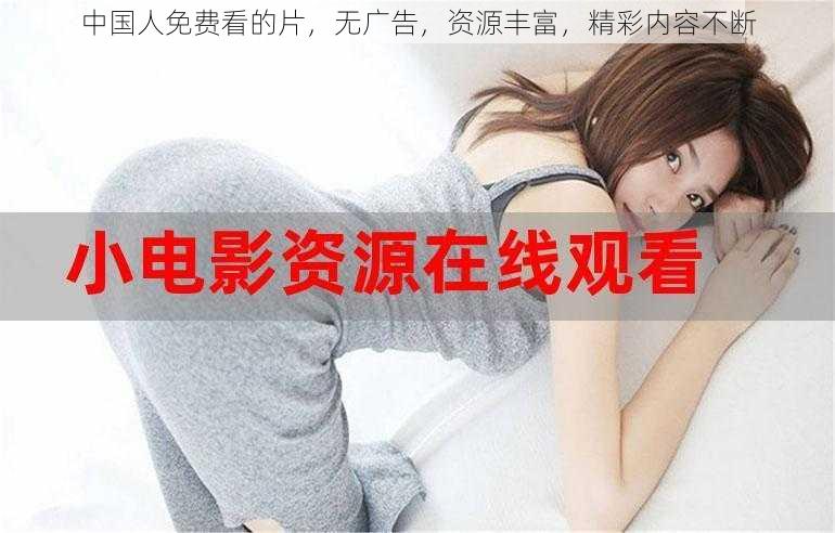 中国人免费看的片,无广告,资源丰富,精彩内容不断