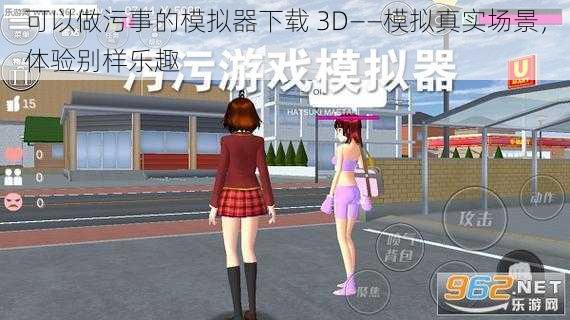 可以做污事的模拟器下载 3D——模拟真实场景,体验别样乐趣