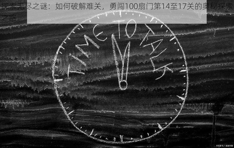 探索无尽之谜:如何破解难关,勇闯100扇门第14至17关的奥秘探索之路