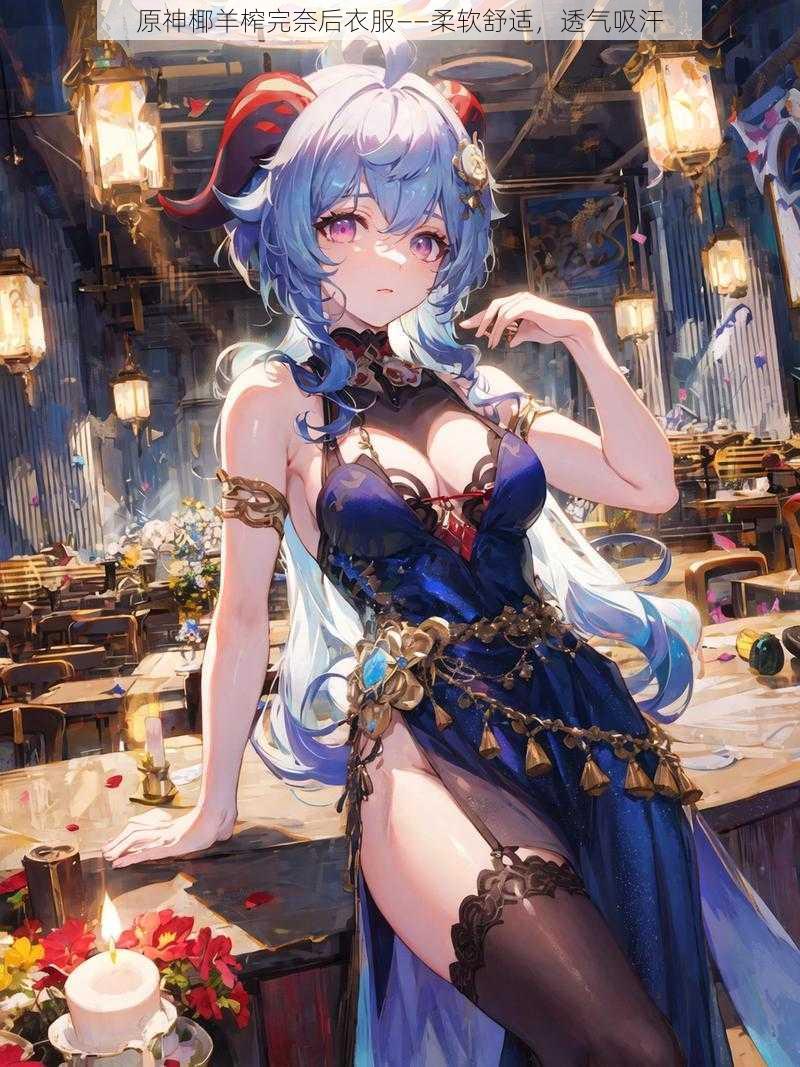 原神椰羊榨完奈后衣服——柔软舒适,透气吸汗