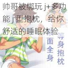 帅哥被绑玩 j+多功能 j 型抱枕,给你舒适的睡眠体验