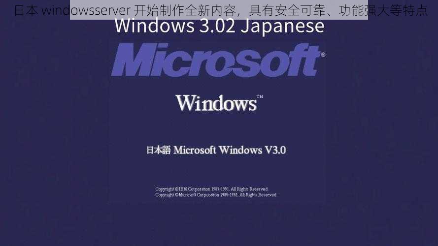 日本 windowsserver 开始制作全新内容,具有安全可靠、功能强大等特点