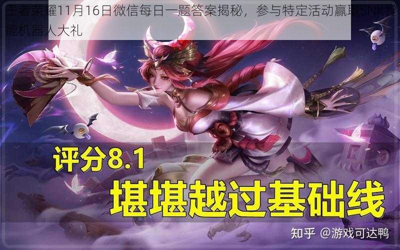 王者荣耀11月16日微信每日一题答案揭秘,参与特定活动赢取SNK智能机器人大礼