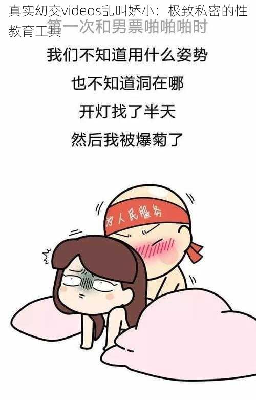 真实㓜交videos乱叫娇小:极致私密的性教育工具