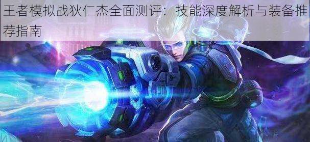 王者模拟战狄仁杰全面测评:技能深度解析与装备推荐指南