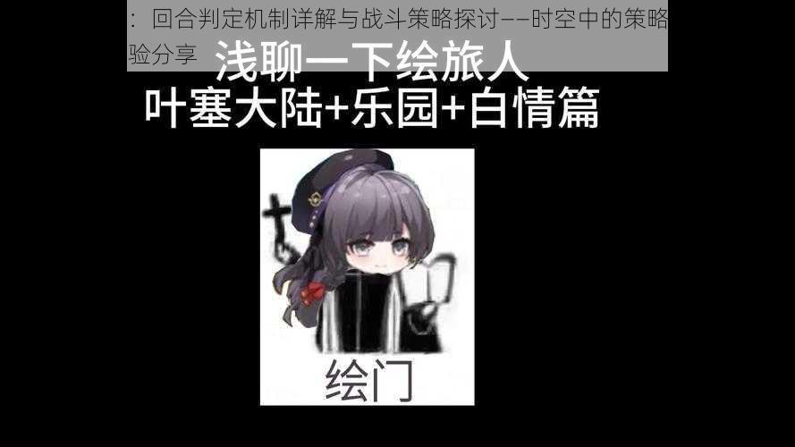 时空绘旅人:回合判定机制详解与战斗策略探讨——时空中的策略博弈与角色战斗绘卷体验分享