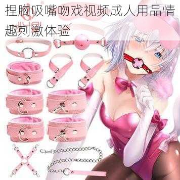 捏胸吸嘴吻戏视频成人用品情趣刺激体验