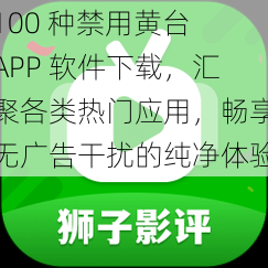 100 种禁用黄台 APP 软件下载,汇聚各类热门应用,畅享无广告干扰的纯净体验