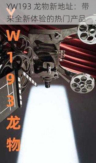 YW193 龙物新地址:带来全新体验的热门产品