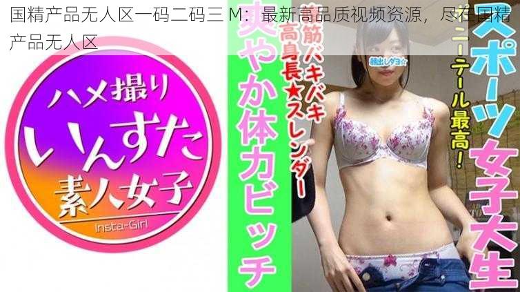 国精产品无人区一码二码三 M:最新高品质视频资源,尽在国精产品无人区