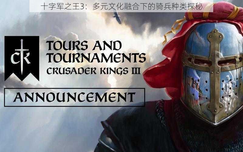 十字军之王3:多元文化融合下的骑兵种类探秘